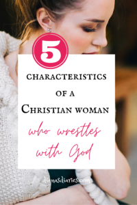 5 Charateristics Of A Christian Woman Who Wrestles With God - Diana's 